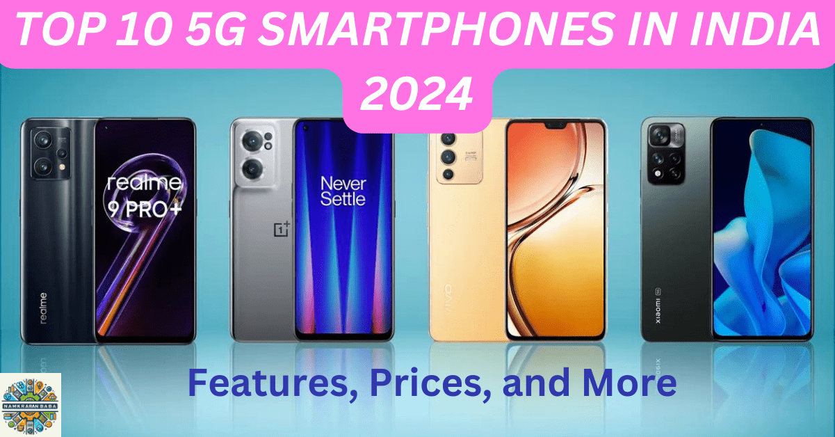 Top 10 5G Smartphones in India 2024: Features, Prices, and More